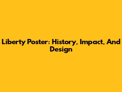 Liberty Poster: History, Impact, And Design