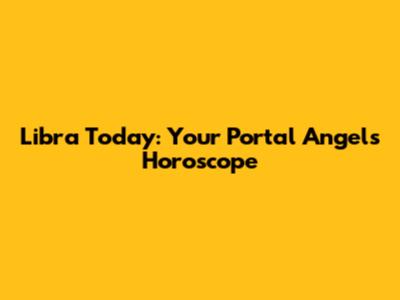 Libra Today: Your Portal Angels Horoscope