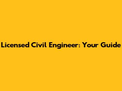 Licensed Civil Engineer: Your Guide