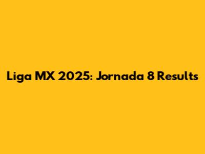 Liga MX 2025: Jornada 8 Results
