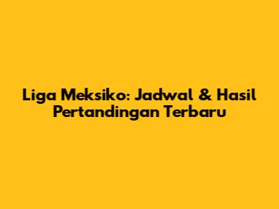 Liga Meksiko: Jadwal & Hasil Pertandingan Terbaru