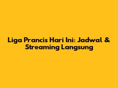 Liga Prancis Hari Ini: Jadwal & Streaming Langsung