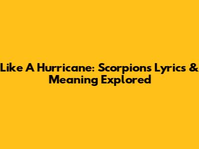 Like A Hurricane: Scorpions Lyrics & Meaning Explored