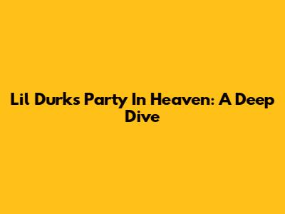 Lil Durk's 'Party In Heaven': A Deep Dive