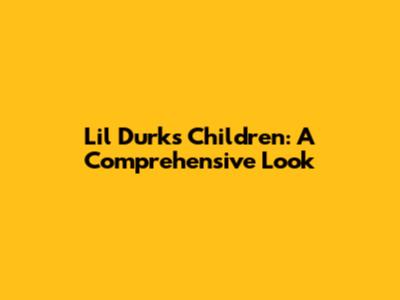 Lil Durk's Children: A Comprehensive Look