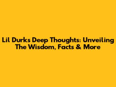 Lil Durk's Deep Thoughts: Unveiling The Wisdom, Facts & More