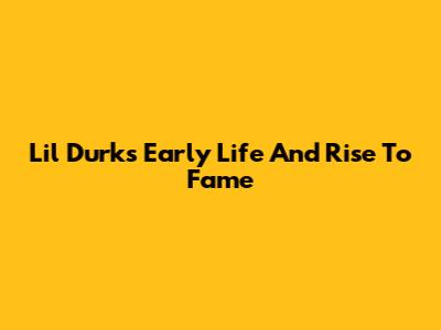 Lil Durk's Early Life And Rise To Fame
