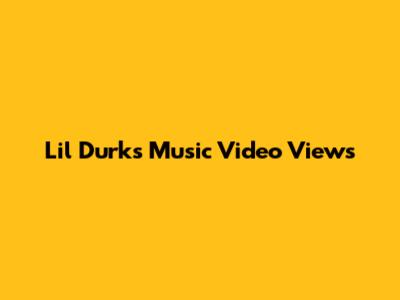 Lil Durk's Music Video Views