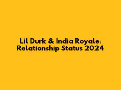 Lil Durk & India Royale: Relationship Status 2024