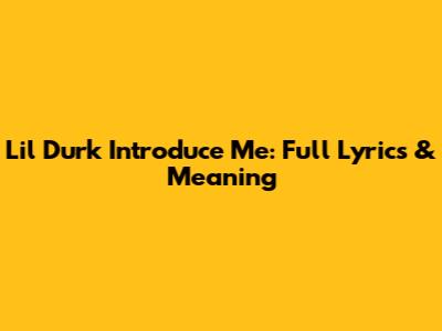 Lil Durk Introduce Me: Full Lyrics & Meaning