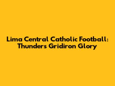 Lima Central Catholic Football: Thunder's Gridiron Glory
