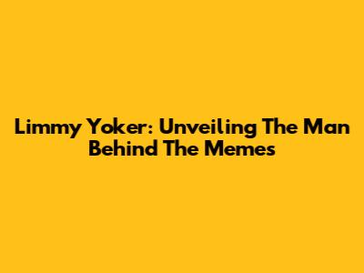 Limmy Yoker: Unveiling The Man Behind The Memes