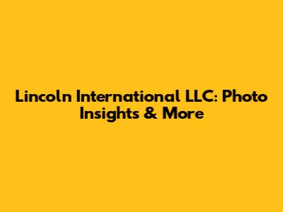 Lincoln International LLC: Photo Insights & More