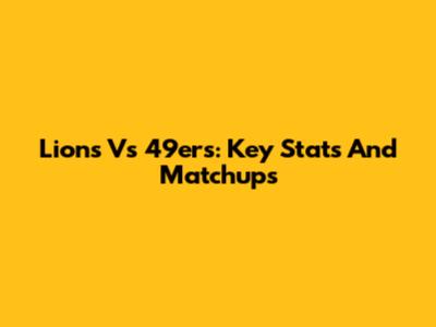 Lions Vs 49ers: Key Stats And Matchups