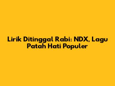 Lirik Ditinggal Rabi: NDX, Lagu Patah Hati Populer