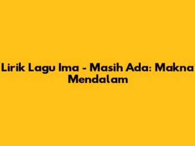 Lirik Lagu 'Ima - Masih Ada': Makna Mendalam