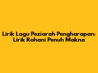 Lirik Lagu Peziarah Pengharapan: Lirik Rohani Penuh Makna