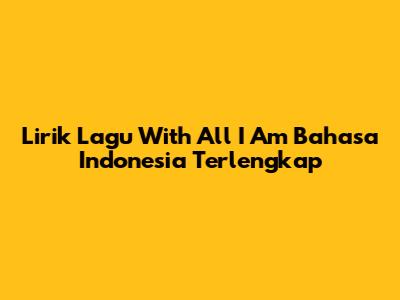 Lirik Lagu With All I Am Bahasa Indonesia Terlengkap