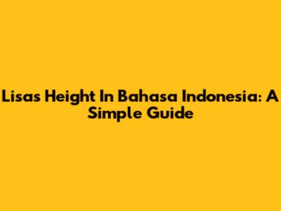 Lisa's Height In Bahasa Indonesia: A Simple Guide