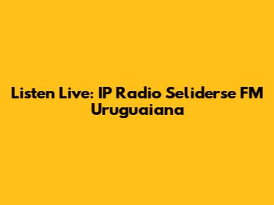 Listen Live: IP Radio Seliderse FM Uruguaiana