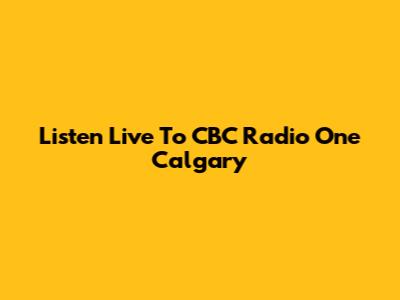 Listen Live To CBC Radio One Calgary