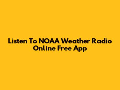 Listen To NOAA Weather Radio Online Free App