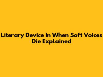 Literary Device In 'When Soft Voices Die' Explained