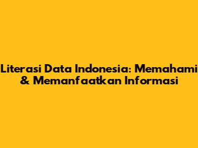 Literasi Data Indonesia: Memahami & Memanfaatkan Informasi