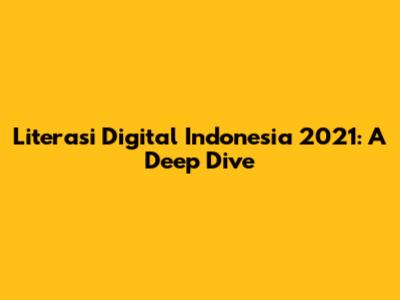 Literasi Digital Indonesia 2021: A Deep Dive