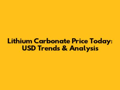 Lithium Carbonate Price Today: USD Trends & Analysis
