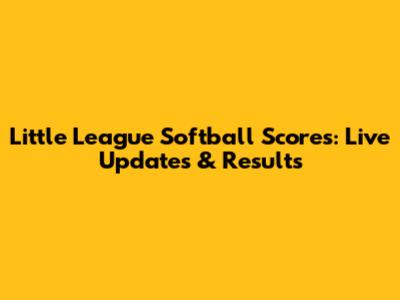 Little League Softball Scores: Live Updates & Results