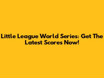 Little League World Series: Get The Latest Scores Now!