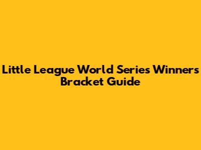 Little League World Series Winners Bracket Guide