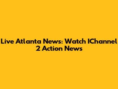 Live Atlanta News: Watch IChannel 2 Action News