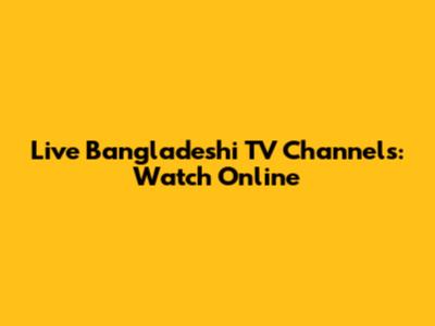 Live Bangladeshi TV Channels: Watch Online