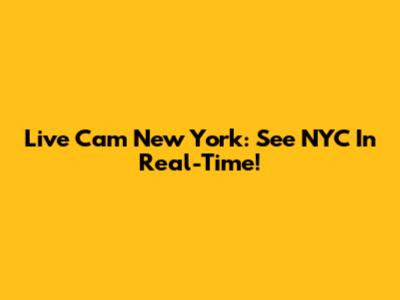 Live Cam New York: See NYC In Real-Time!