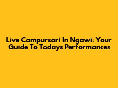 Live Campursari In Ngawi: Your Guide To Today's Performances