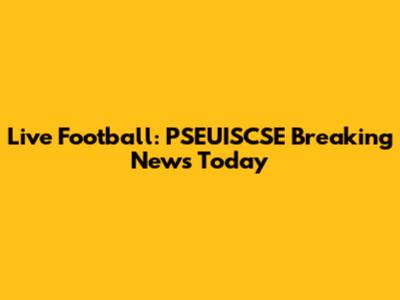 Live Football: PSEUISCSE Breaking News Today