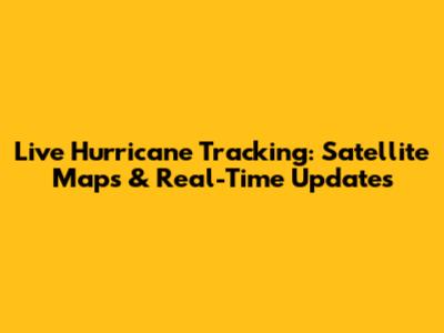 Live Hurricane Tracking: Satellite Maps & Real-Time Updates