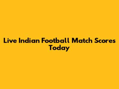 Live Indian Football Match Scores Today
