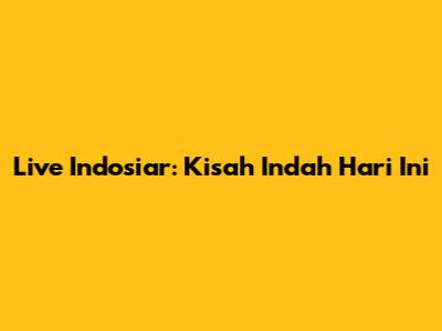 Live Indosiar: Kisah Indah Hari Ini