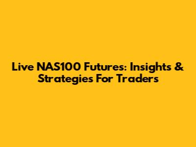 Live NAS100 Futures: Insights & Strategies For Traders