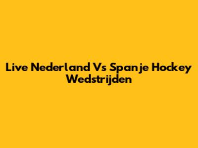 Live Nederland Vs Spanje Hockey Wedstrijden