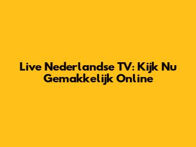 Live Nederlandse TV: Kijk Nu Gemakkelijk Online