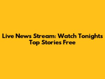 Live News Stream: Watch Tonight's Top Stories Free