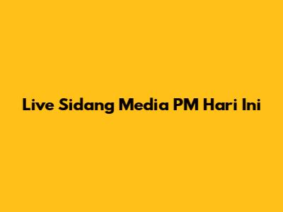 Live Sidang Media PM Hari Ini