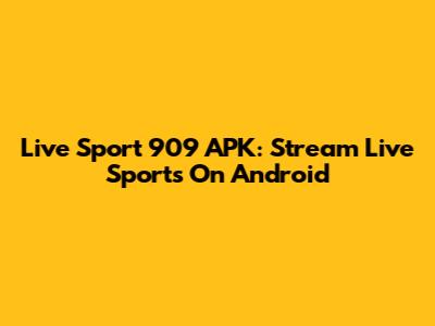 Live Sport 909 APK: Stream Live Sports On Android