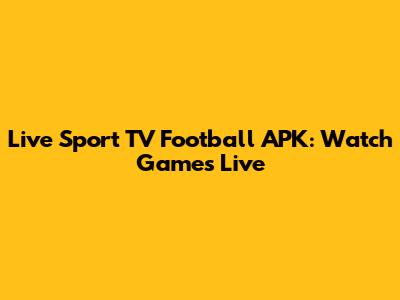 Live Sport TV Football APK: Watch Games Live