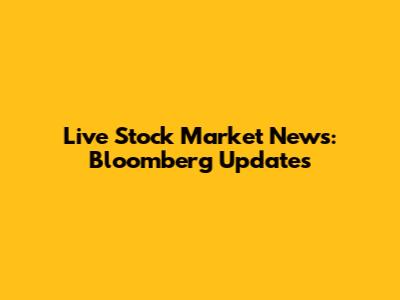 Live Stock Market News: Bloomberg Updates