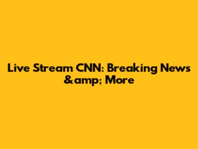 Live Stream CNN: Breaking News &amp; More